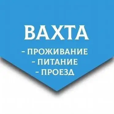 Вакансии вахтовым методом - Вахтовая работа (Работа) в Неизвестно